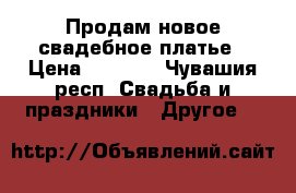 Продам новое свадебное платье › Цена ­ 5 500 - Чувашия респ. Свадьба и праздники » Другое   